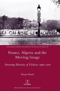 France, Algeria and the Moving Image: Screening Histories of Violence 1963-2010