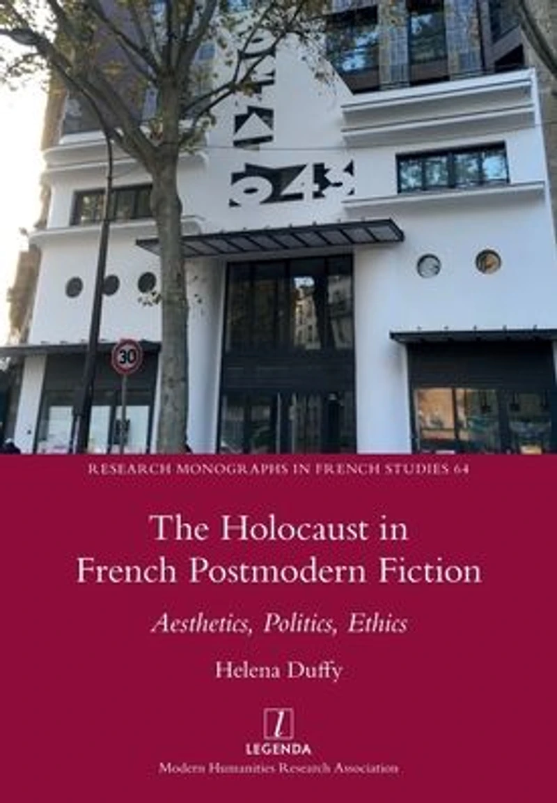 The Holocaust French Postmodern Fiction: Aesthetics, Politics, Ethics