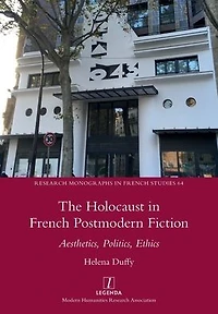 The Holocaust French Postmodern Fiction: Aesthetics, Politics, Ethics