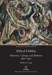 Alfred Dï¿½blin: Monsters, Cyborgs and Berliners 1900-1933