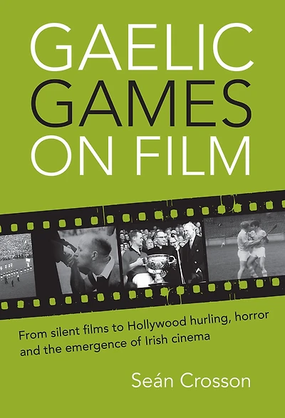 Gaelic Games on Film: From silent films to Hollywood hurling, horror and the emergence of Irish cinema