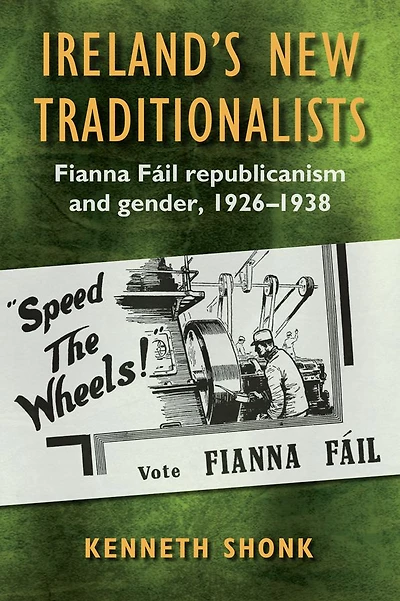 Ireland's New Traditionalists: Fianna Fáil republicanism and gender, 1926-1938