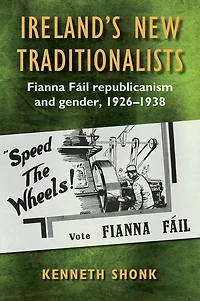 Ireland's New Traditionalists: Fianna Fáil republicanism and gender, 1926-1938