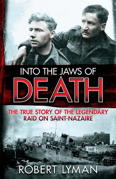 Into the Jaws of Death: True Story Legendary Raid on Saint-Nazaire