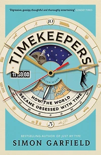 Timekeepers: How the World Became Obsessed With Time
