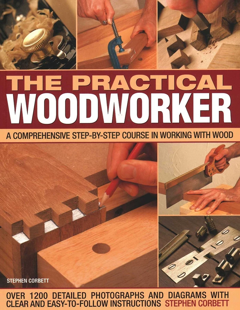 The Practical Woodworker: A Comprehensive Course In Working With Wood, Shown In 1200 Detailed Step-By-Step Photographs And Diagrams With Clear And Easy-To-Follow Instructions