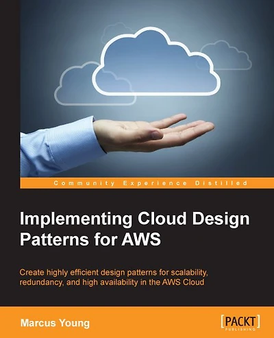 Implementing Cloud Design Patterns for AWS: Create highly efficient design patterns for scalability, redundancy, and high availability in the AWS Cloud