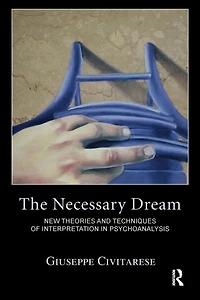 The Necessary Dream: New Theories and Techniques of Interpretation Psychoanalysis