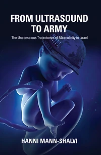 From Ultrasound to Army: The Unconscious Trajectories of Masculinity Israel
