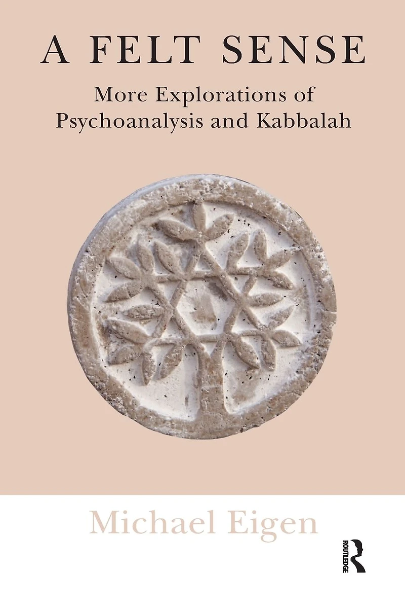 A Felt Sense: More Explorations of Psychoanalysis and Kabbalah