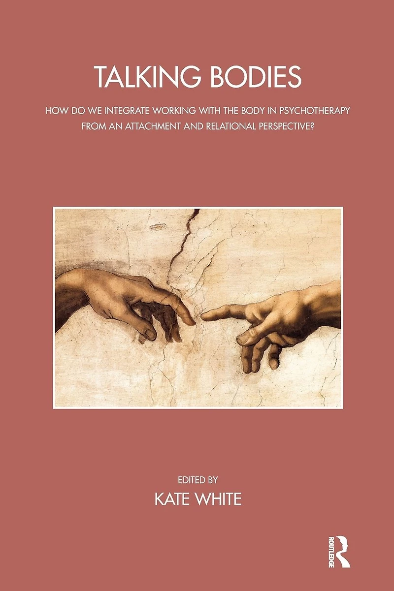 Talking Bodies: How do we Integrate Working with the Body Psychotherapy from an Attachment and Relational Perspective?