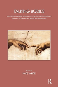Talking Bodies: How do we Integrate Working with the Body Psychotherapy from an Attachment and Relational Perspective?