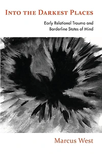 Into the Darkest Places: Early Relational Trauma and Borderline States of Mind