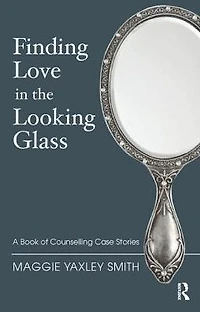 Finding Love the Looking Glass: A Book of Counselling Case Stories
