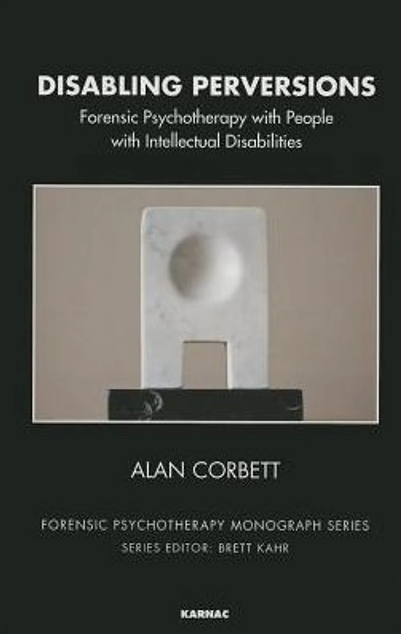 Disabling Perversions: Forensic Psychotherapy with People Intellectual Disabilities