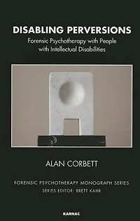 Disabling Perversions: Forensic Psychotherapy with People Intellectual Disabilities