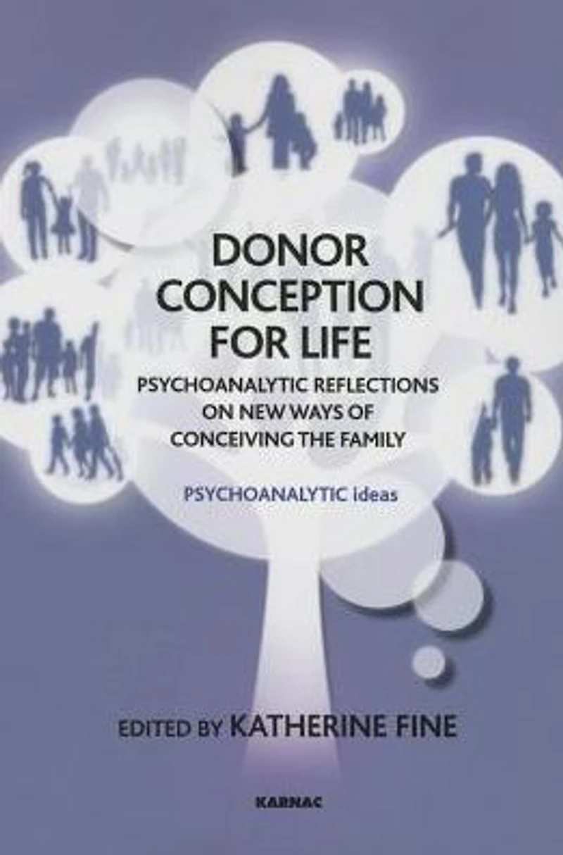 Donor Conception for Life: Psychoanalytic Reflections on New Ways of Conceiving the Family