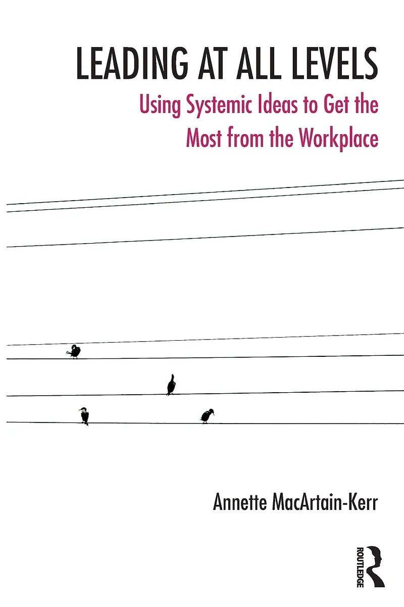 Leading at All Levels: Using Systemic Ideas to Get the Most from Workplace