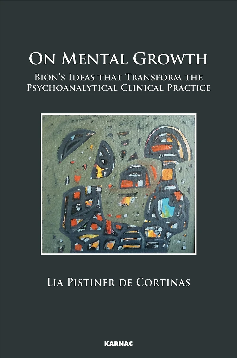 On Mental Growth: Bion's Ideas that Transform Psychoanalytical Clinical Practice