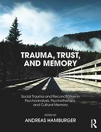 Trauma, Trust, and Memory: Social Trauma Reconciliation Psychoanalysis, Psychotherapy, Cultural Memory