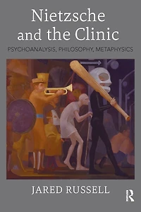 Nietzsche and the Clinic: Psychoanalysis, Philosophy, Metaphysics