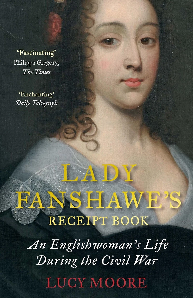 Lady Fanshawe's Receipt Book: The Life and Times of a Civil War Heroine