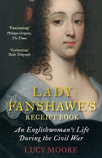 Lady Fanshawe's Receipt Book: The Life and Times of a Civil War Heroine