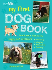 My First Dog Book: Teach your dog to be happy and confident: training, playing, grooming, feeding