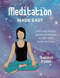 Meditation Made Easy: With step-by-step guided meditations to calm mind, body, and soul