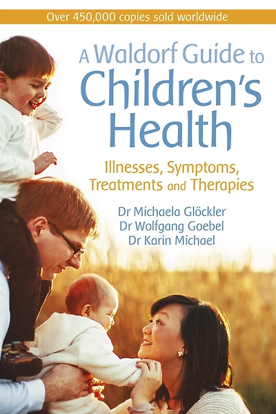 A Waldorf Guide to Children's Health: Illnesses, Symptoms, Treatments and Therapies