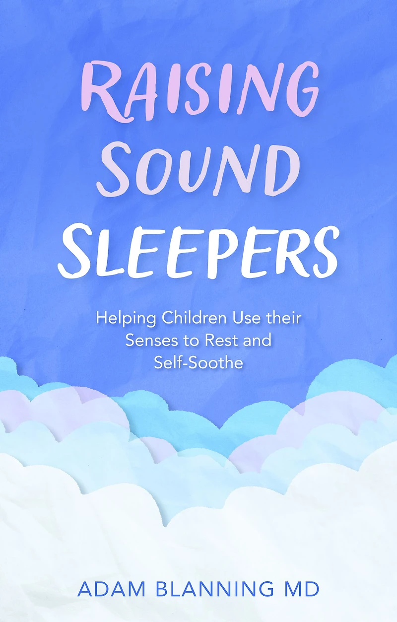 Raising Sound Sleepers: Helping Children Use Their Senses to Rest and Self-Soothe