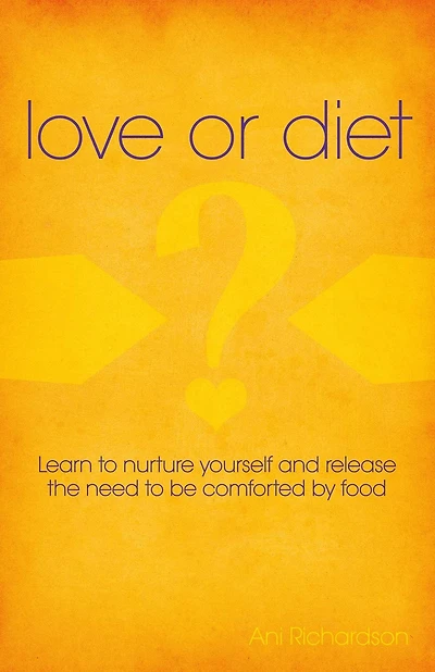 Love or Diet: Nurture Yourself and Release the Need to be Comforted by Food