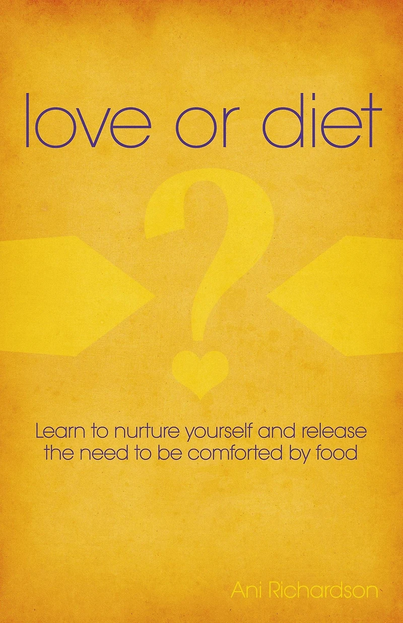 Love or Diet: Nurture Yourself and Release the Need to be Comforted by Food