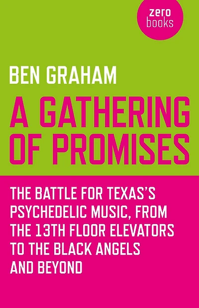 A Gathering of Promises: The Battle for Texas's Psychedelic Music, from 13th Floor Elevators to Black Angels and Beyond