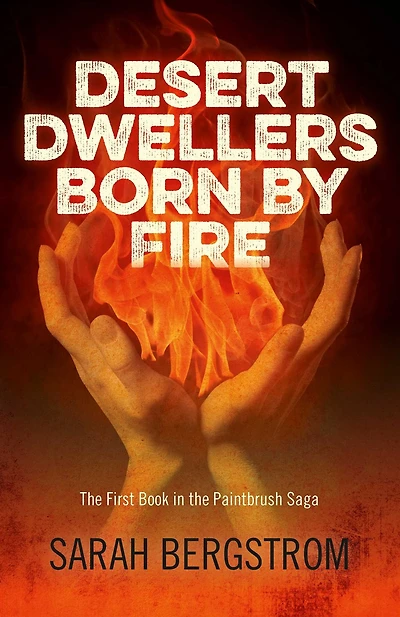 Desert Dwellers Born By Fire: The First Book In The Paintbrush Saga