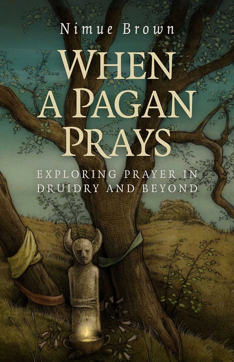 When a Pagan Prays: Exploring Prayer Druidry and Beyond