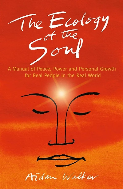 the Ecology of Soul: A Manual Peace, Power and Personal Growth for Real People World