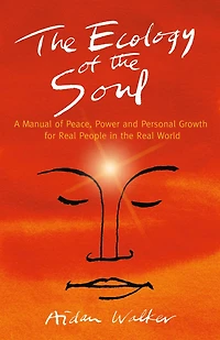 the Ecology of Soul: A Manual Peace, Power and Personal Growth for Real People World