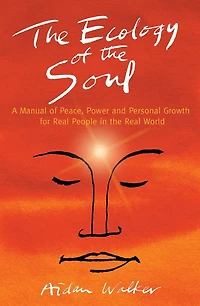 the Ecology of Soul: A Manual Peace, Power and Personal Growth for Real People World