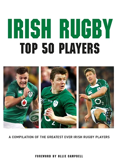 Irish Rugby - Top 50 Players: A Compilation of the Greatest Ever Irish Rugby Players