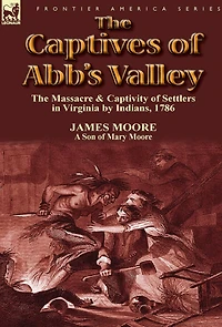 the Captives of Abb's Valley Massacre & Captivity Settlers Virginia by Indians, 1786