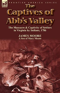 the Captives of Abb's Valley Massacre & Captivity Settlers Virginia by Indians, 1786