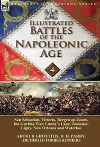 Illustrated Battles of the Napoleonic Age-Volume 4: San Sebastian, Vittoria, Pyrenees, Bergen op Zoom, Gurkha War, Lundy's Lane, Toulouse, Ligny, New Orleans and Waterloo