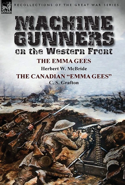 Machine Gunners on the Western Front: Emma Gees by Herbert W. McBride & Canadian C. S. Grafton