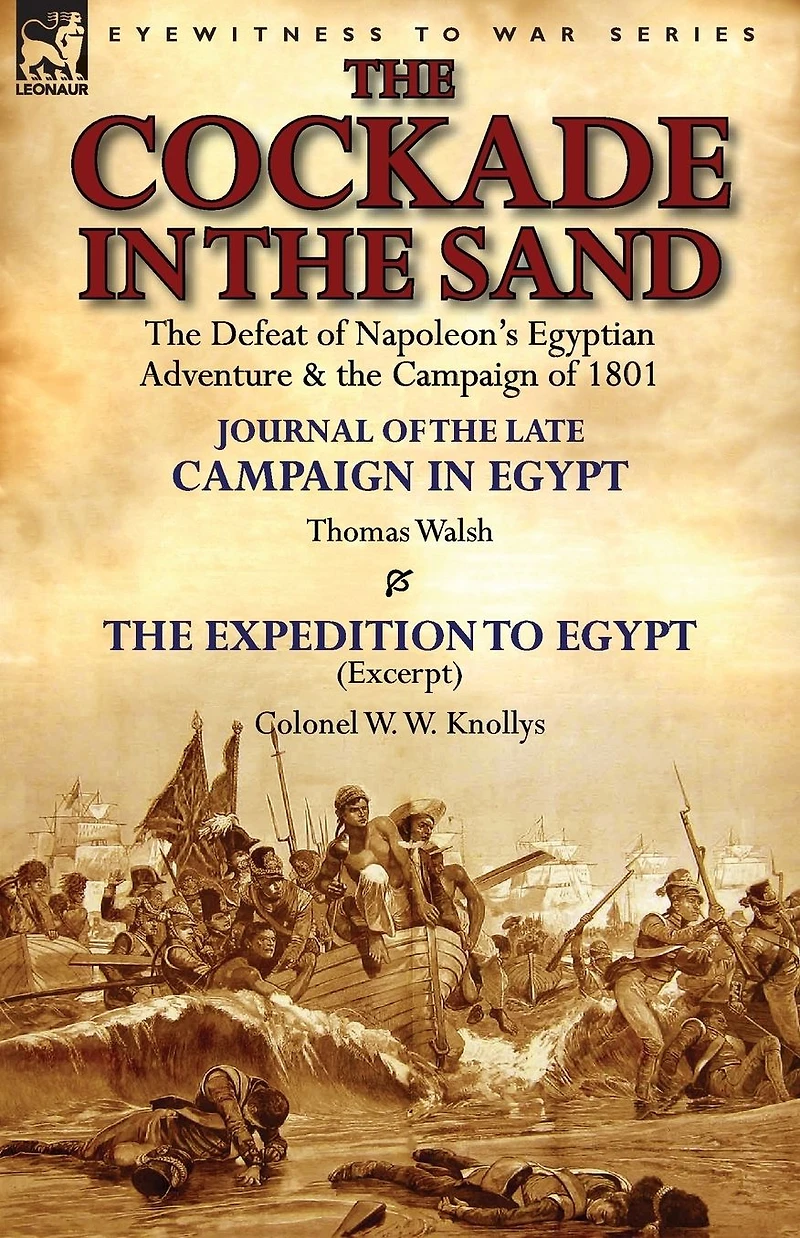 the Cockade Sand: Defeat of Napoleon's Egyptian Adventure & Campaign 1801-Journal Late Egypt by Thomas Wal
