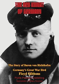 The Red Knight of Germany: Story Baron von Richthofen, Germany's Great War Bird