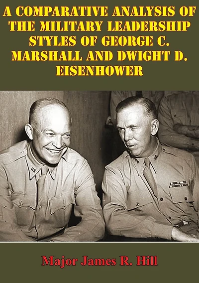 Comparative Analysis Of The Military Leadership Styles George C. Marshall And Dwight D. Eisenhower