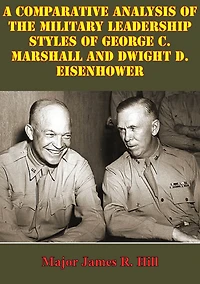 Comparative Analysis Of The Military Leadership Styles George C. Marshall And Dwight D. Eisenhower