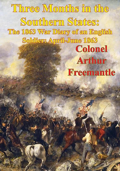 Three Months In The Southern States: The 1863 War Diary Of An English Soldier: April-June 1863 [Illustrated Edition]