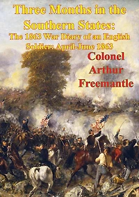 Three Months In The Southern States: The 1863 War Diary Of An English Soldier: April-June 1863 [Illustrated Edition]